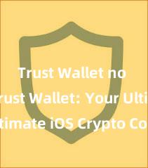 Trust Wallet no ads Trust Wallet: Your Ultimate iOS Crypto Companion