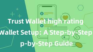 Trust Wallet high rating Trust Wallet Setup: A Step-by-Step Guide