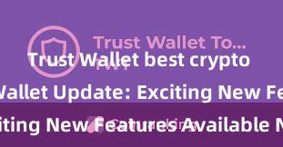 Trust Wallet best crypto app Trust Wallet Update: Exciting New Features Available Now