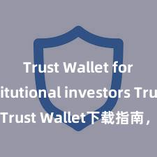 Trust Wallet for institutional investors Trust Wallet下载指南，快速获取！