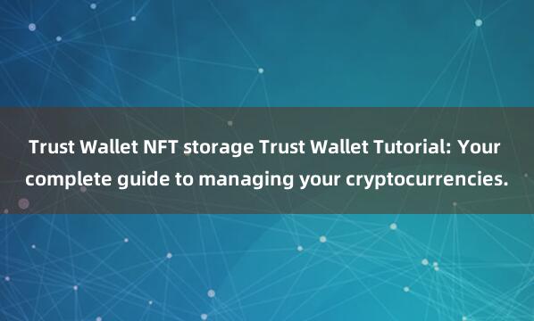 Trust Wallet NFT storage Trust Wallet Tutorial: Your complete guide to managing your cryptocurrencies.