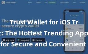 Trust Wallet for iOS Trust Wallet: The Hottest Trending App for Secure and Convenient Crypto Storage